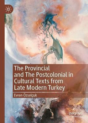 The Provincial and The Postcolonial in Cultural Texts from Late Modern Turkey(English, Hardcover, OEzselcuk Evren)