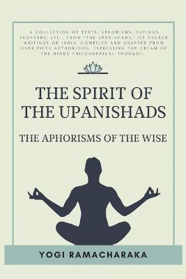 The spirit of the Upanishads(English, Paperback, Ramacharaka Yogi)