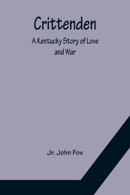 Crittenden; A Kentucky Story of Love and War(English, Paperback, John Fox Jr)