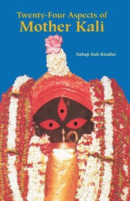 Twenty Four Aspects of Mother Kali(English, Paperback, Kindler Babaji Bob)