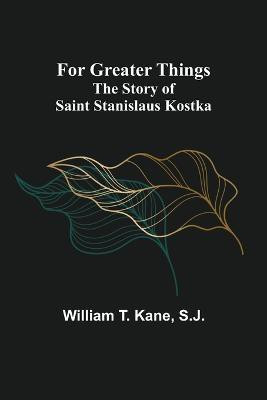 For Greater Things(English, Paperback, T Kane William)