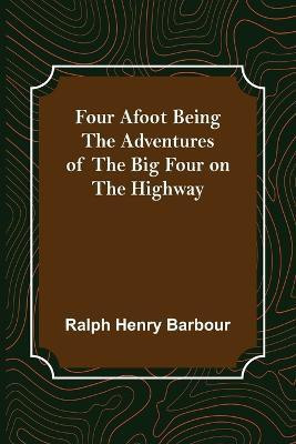 Four Afoot Being the Adventures of the Big Four on the Highway(English, Paperback, Henry Barbour Ralph)