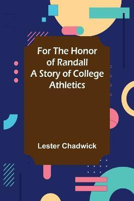 For the Honor of Randall A Story of College Athletics(English, Paperback, Chadwick Lester)
