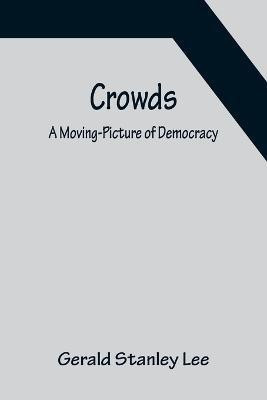 Crowds; A Moving-Picture of Democracy(English, Paperback, Stanley Lee Gerald)