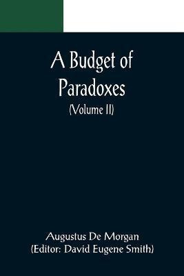 A Budget of Paradoxes (Volume II)(English, Paperback, de Morgan Augustus)