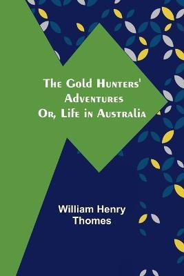 The Gold Hunters' Adventures; Or, Life in Australia(English, Paperback, Henry Thomes William)