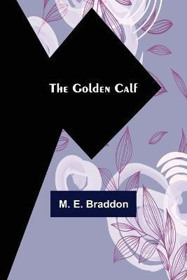 The Golden Calf(English, Paperback, E Braddon M)