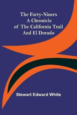 The Forty-Niners A Chronicle of the California Trail and El Dorado(English, Paperback, Edward White Stewart)