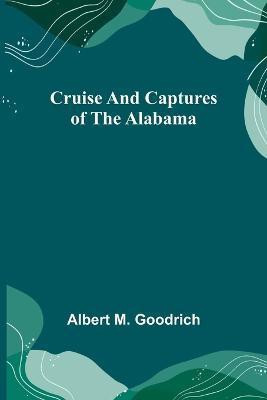 Cruise and Captures of the Alabama(English, Paperback, M Goodrich Albert)