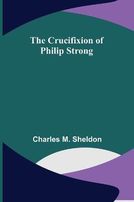 The Crucifixion of Philip Strong(English, Paperback, M Sheldon Charles)