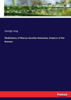 Meditations of Marcus Aurelius Antoninus, Emperor of the Romans(English, Paperback, Long George)