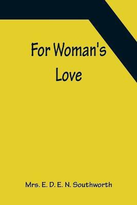 For Woman's Love(English, Paperback, E D E N Southworth Mrs)