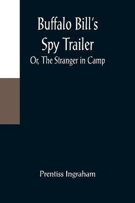 Buffalo Bill's Spy Trailer; Or, The Stranger in Camp(English, Paperback, Ingraham Prentiss)