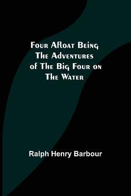 Four Afloat Being the Adventures of the Big Four on the Water(English, Paperback, Henry Barbour Ralph)
