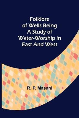 Folklore of Wells Being a Study of Water-Worship in East and West(English, Paperback, P Masani R)