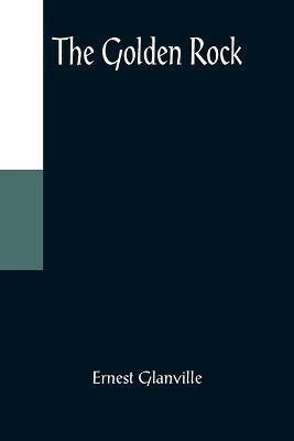 The Golden Rock(English, Paperback, Glanville Ernest)