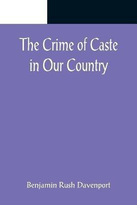 The Crime of Caste in Our Country(English, Paperback, Rush Davenport Benjamin)