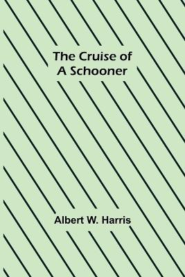 The Cruise of a Schooner(English, Paperback, W Harris Albert)