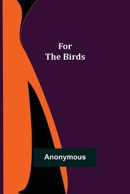 For the Birds(English, Paperback, Anonymous)