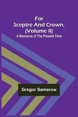 For Sceptre and Crown, Volume II) A Romance of the Present Time(English, Paperback, Samarow Gregor)