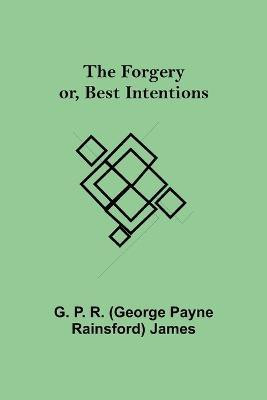 The Forgery or, Best Intentions.(English, Paperback, P R (George Payne Rainsford) James)