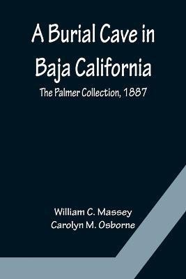 A Burial Cave in Baja California; The Palmer Collection, 1887(English, Paperback, C Massey William)