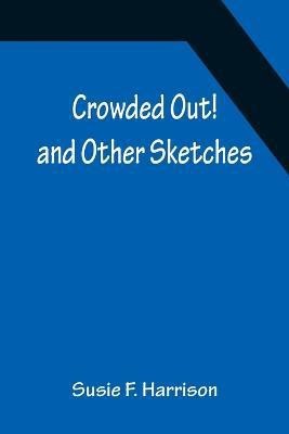 Crowded Out! and Other Sketches(English, Paperback, F Harrison Susie)