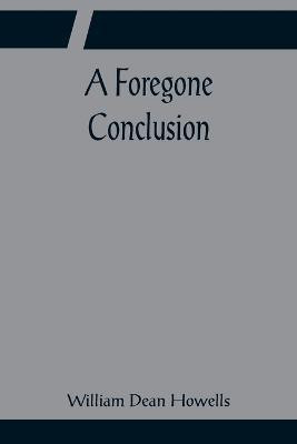 A Foregone Conclusion(English, Paperback, Dean Howells William)