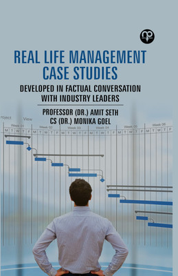 Real Life Management Case Studies - Developed In Factual Conversation With Industry Leaders(Hardcover, Professor (Dr.) Amit Seth, CS Dr. Monika Goel)