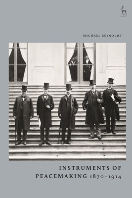 Instruments of Peacemaking 1870-1914(English, Hardcover, Reynolds Michael)