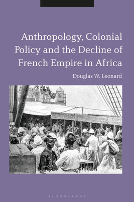 Anthropology, Colonial Policy and the Decline of French Empire in Africa(English, Hardcover, Leonard Douglas W.)