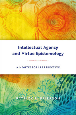 Intellectual Agency and Virtue Epistemology: A Montessori Perspective(English, Hardcover, Frierson Patrick)