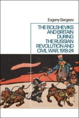 The Bolsheviks and Britain during the Russian Revolution and Civil War, 1917-24(English, Hardcover, Sergeev Evgeny Dr)