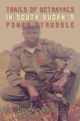 Trails of Betrayals in south Sudan's Power Struggle(English, Paperback, Rolnyang Gn Stephen Buoy)