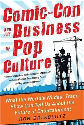 Comic-Con and the Business of Pop Culture: What the World's Wildest Trade Show Can Tell Us about the Future of Entertainment(English, Electronic book text, Salkowitz Rob)