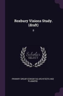 Roxbury Visions Study. (draft)(English, Paperback, Architects, Planners Primary Group, C)