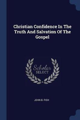 Christian Confidence In The Truth And Salvation Of The Gospel(English, Paperback, Fish John B)
