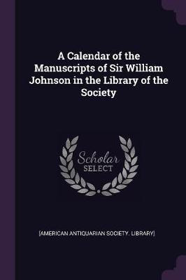 A Calendar of the Manuscripts of Sir William Johnson in the Library of the Society(English, Paperback, unknown)
