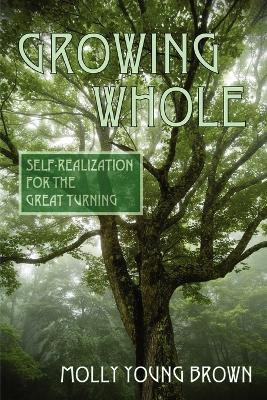 Growing Whole  - Self-Realization for the Great Turning(English, Paperback, Brown Molly Young)