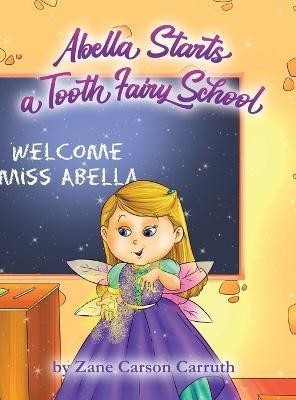 Abella Starts a Tooth Fairy School(English, Hardcover, Carruth Zane Carson)