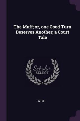 The Muff; or, one Good Turn Deserves Another; a Court Tale(English, Paperback, W-)