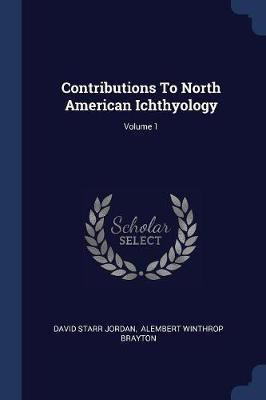 Contributions To North American Ichthyology; Volume 1(English, Paperback, Jordan David Starr)