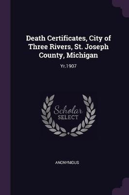 Death Certificates, City of Three Rivers, St. Joseph County, Michigan(English, Paperback, Anonymous)
