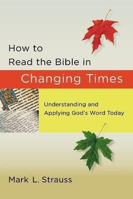 How to Read the Bible in Changing Times - Understanding and Applying God`s Word Today(English, Paperback, Strauss Mark L.)