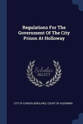 Regulations For The Government Of The City Prison At Holloway(English, Paperback, unknown)