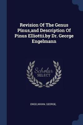 Revision Of The Genus Pinus, and Description Of Pinus Elliottii.by Dr. George Engelmann(English, Paperback, George Engelmann)