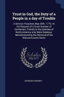 Trust in God, the Duty of a People in a day of Trouble(English, Paperback, Chauncy Charles)