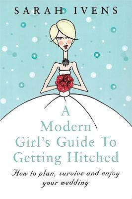 A Modern Girl's Guide To Getting Hitched(English, Paperback, Ivens Sarah)