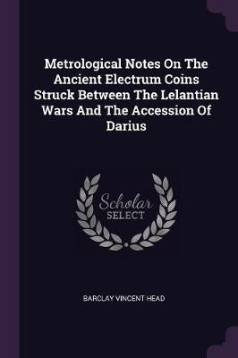 Metrological Notes On The Ancient Electrum Coins Struck Between The Lelantian Wars And The Accession Of Darius(English, Paperback, Head Barclay Vincent)