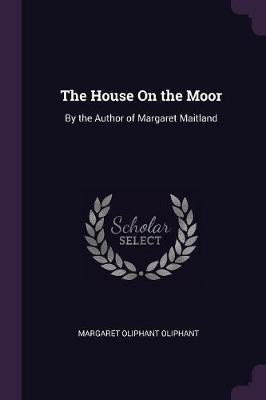 The House On the Moor(English, Paperback, Oliphant Margaret Oliphant)